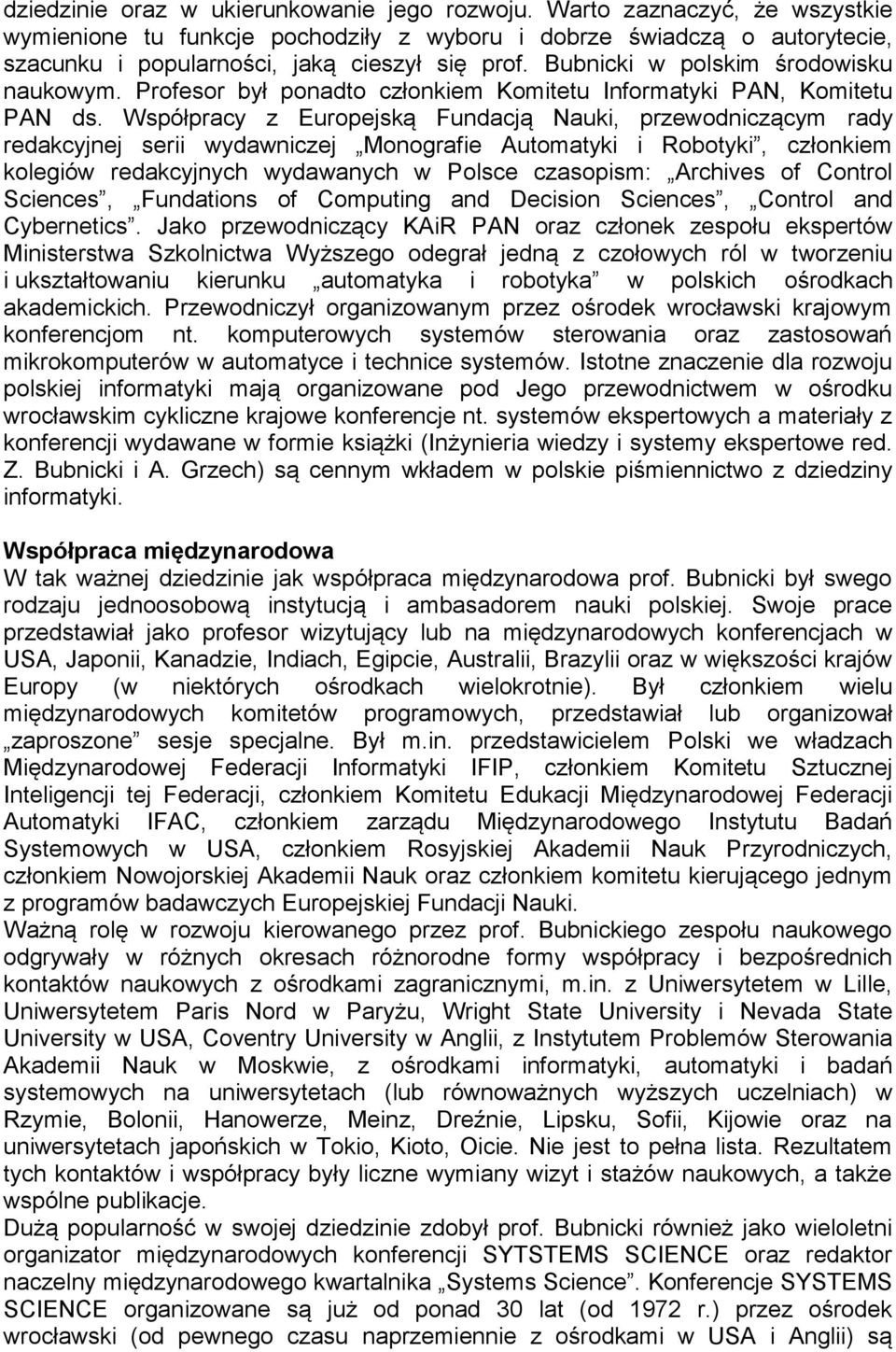 Współpracy z Europejską Fundacją Nauki, przewodniczącym rady redakcyjnej serii wydawniczej Monografie Automatyki i Robotyki, członkiem kolegiów redakcyjnych wydawanych w Polsce czasopism: Archives of