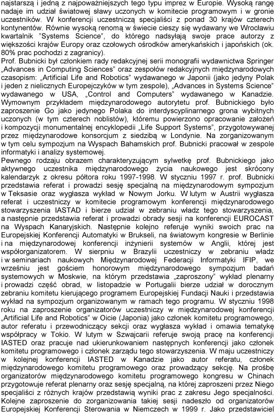 Równie wysoką renomą w świecie cieszy się wydawany we Wrocławiu kwartalnik Systems Science, do którego nadsyłają swoje prace autorzy z większości krajów Europy oraz czołowych ośrodków amerykańskich i