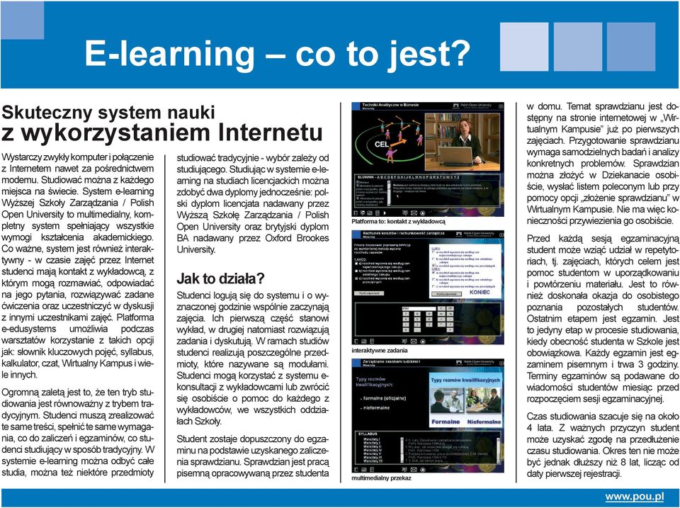 System e-learning Wyższej Szkoły Zarządzania / Polish Open University to multimedialny, kompletny system spełniający wszystkie wymogi kształcenia akademickiego.
