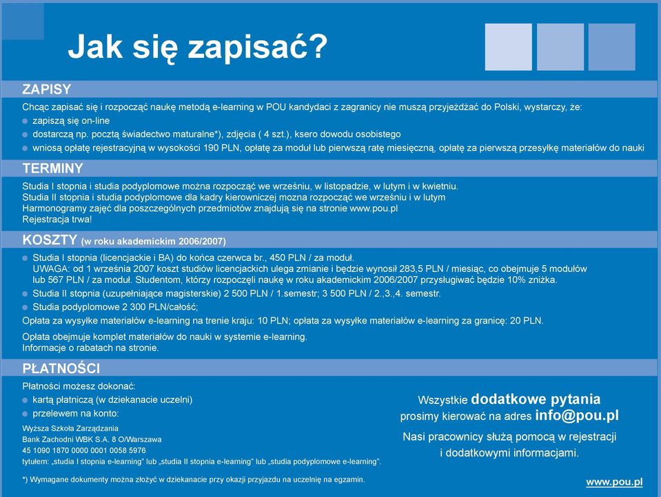 ), ksero dowodu osobistego wniosą opłatę rejestracyjną w wysokości 190 PLN, opłatę za moduł lub pierwszą ratę miesięczną, opłatę za pierwszą przesyłkę materiałów do nauki TERMINY Jak się zapisać?