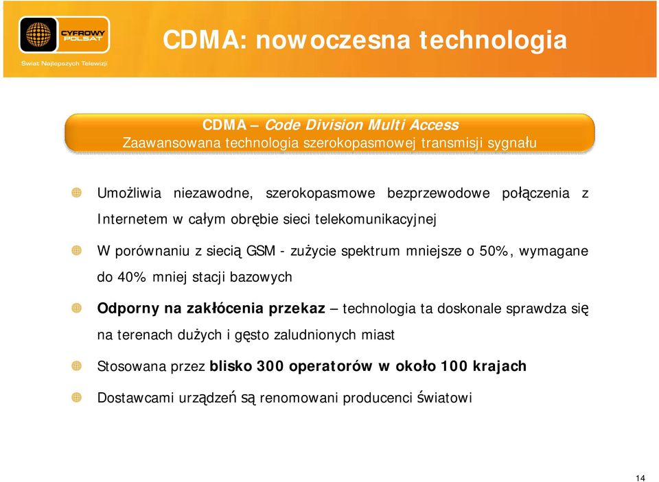 ycie spektrum mniejsze o 50%, wymagane do 40% mniej stacji bazowych Odporny na zak ócenia przekaz technologia ta doskonale sprawdza si na