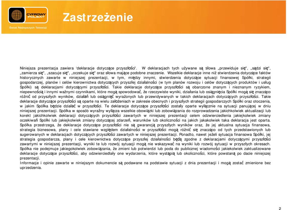 Wszelkie deklaracje inne ni stwierdzenia dotycz ce faktów historycznych zawarte w niniejszej prezentacji, w tym, mi dzy innymi, stwierdzenia dotycz ce sytuacji finansowej Spó ki, strategii