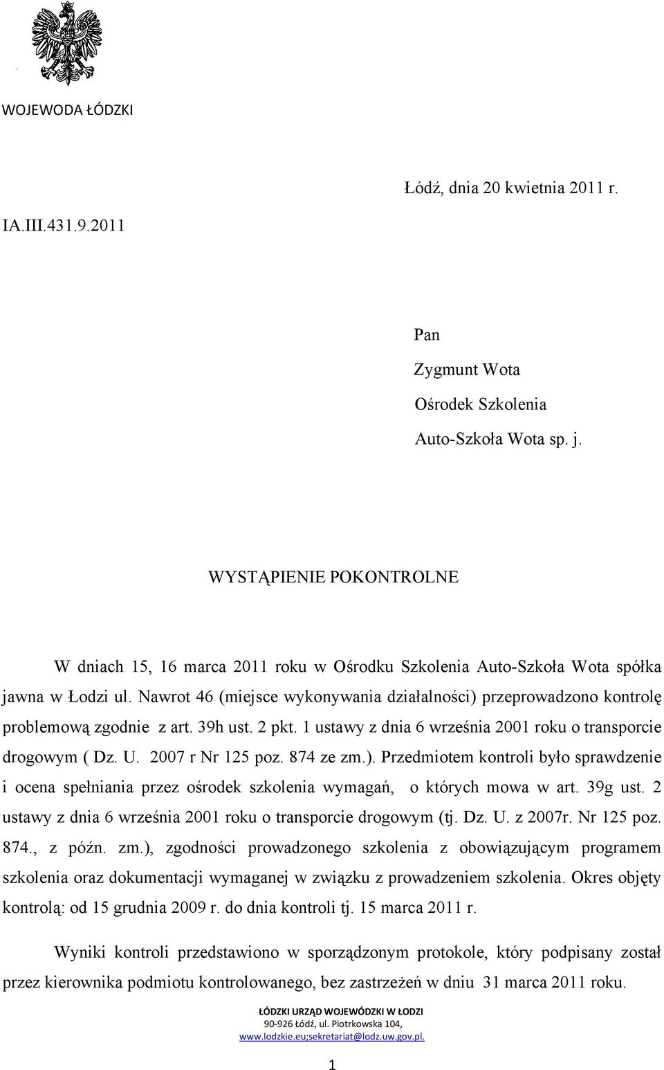 Nawrot 46 (miejsce wykonywania działalności) przeprowadzono kontrolę problemową zgodnie z art. 39h ust. 2 pkt. 1 ustawy z dnia 6 września 2001 roku o transporcie drogowym ( Dz. U. 2007 r Nr 125 poz.