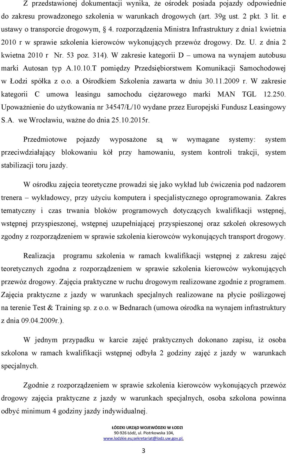 W zakresie kategorii D umowa na wynajem autobusu marki Autosan typ A.10.10.T pomiędzy Przedsiębiorstwem Komunikacji Samochodowej w Łodzi spółka z o.o. a Ośrodkiem Szkolenia zawarta w dniu 30.11.