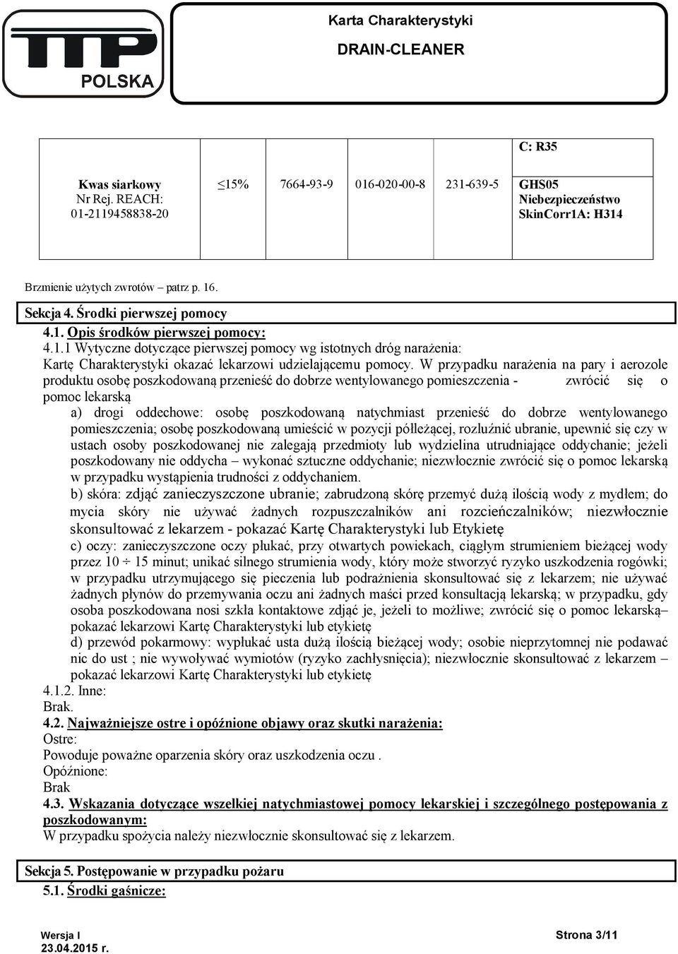 W przypadku narażenia na pary i aerozole produktu osobę poszkodowaną przenieść do dobrze wentylowanego pomieszczenia - zwrócić się o pomoc lekarską a) drogi oddechowe: osobę poszkodowaną natychmiast