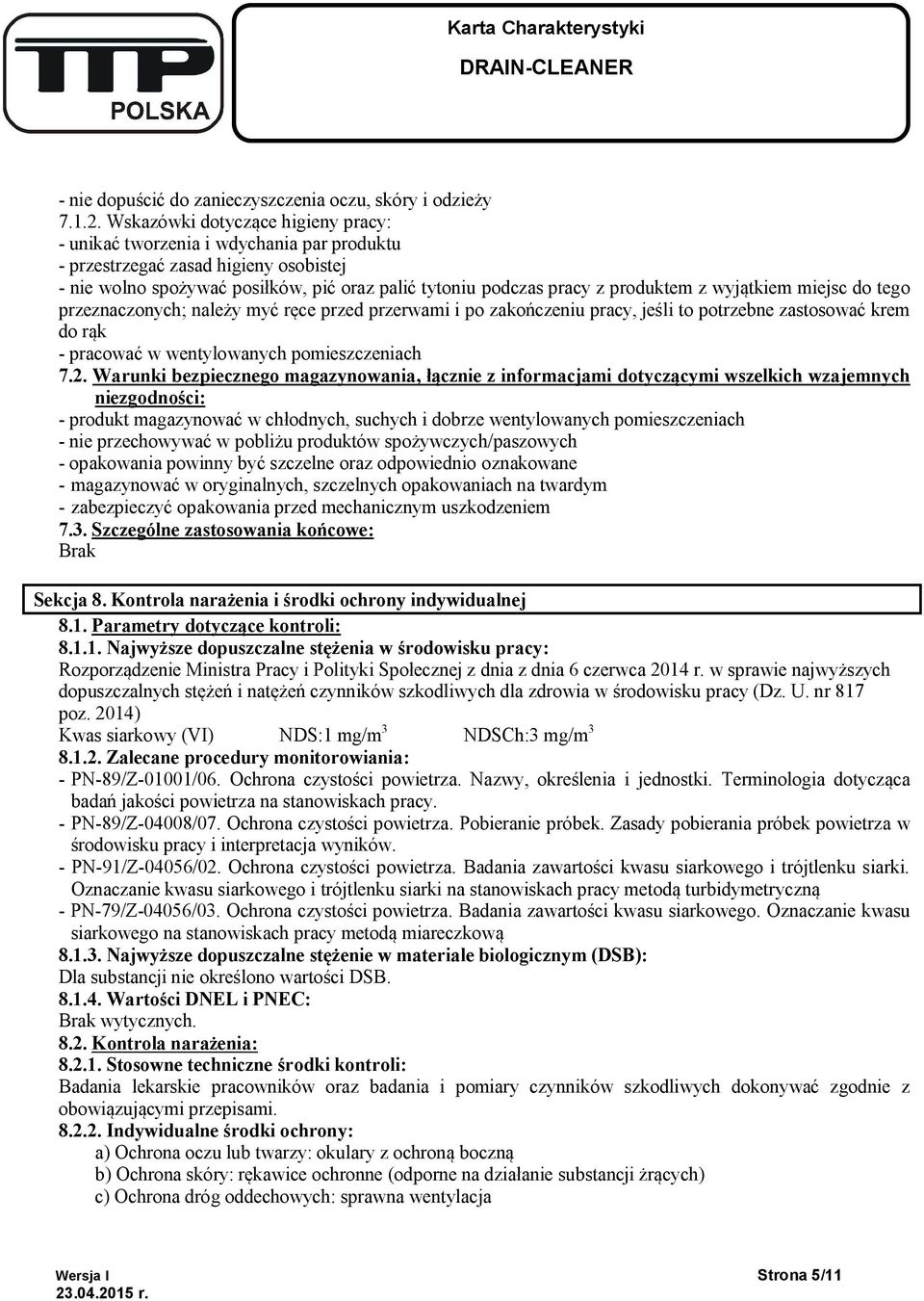 wyjątkiem miejsc do tego przeznaczonych; należy myć ręce przed przerwami i po zakończeniu pracy, jeśli to potrzebne zastosować krem do rąk - pracować w wentylowanych pomieszczeniach 7.2.