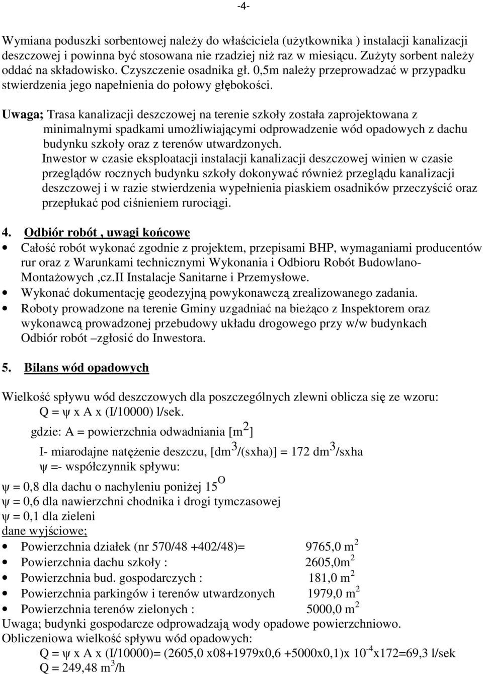 Uwaga; Trasa kanalizacji deszczowej na terenie szkoły została zaprojektowana z minimalnymi spadkami umoŝliwiającymi odprowadzenie wód opadowych z dachu budynku szkoły oraz z terenów utwardzonych.