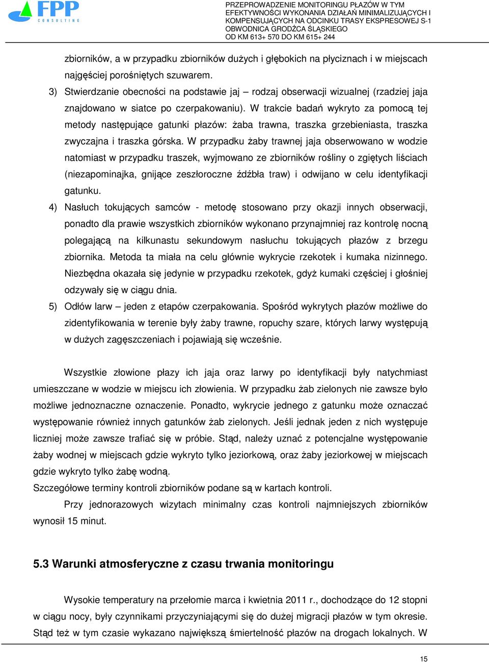 W trakcie badań wykryto za pomocą tej metody następujące gatunki płazów: Ŝaba trawna, traszka grzebieniasta, traszka zwyczajna i traszka górska.