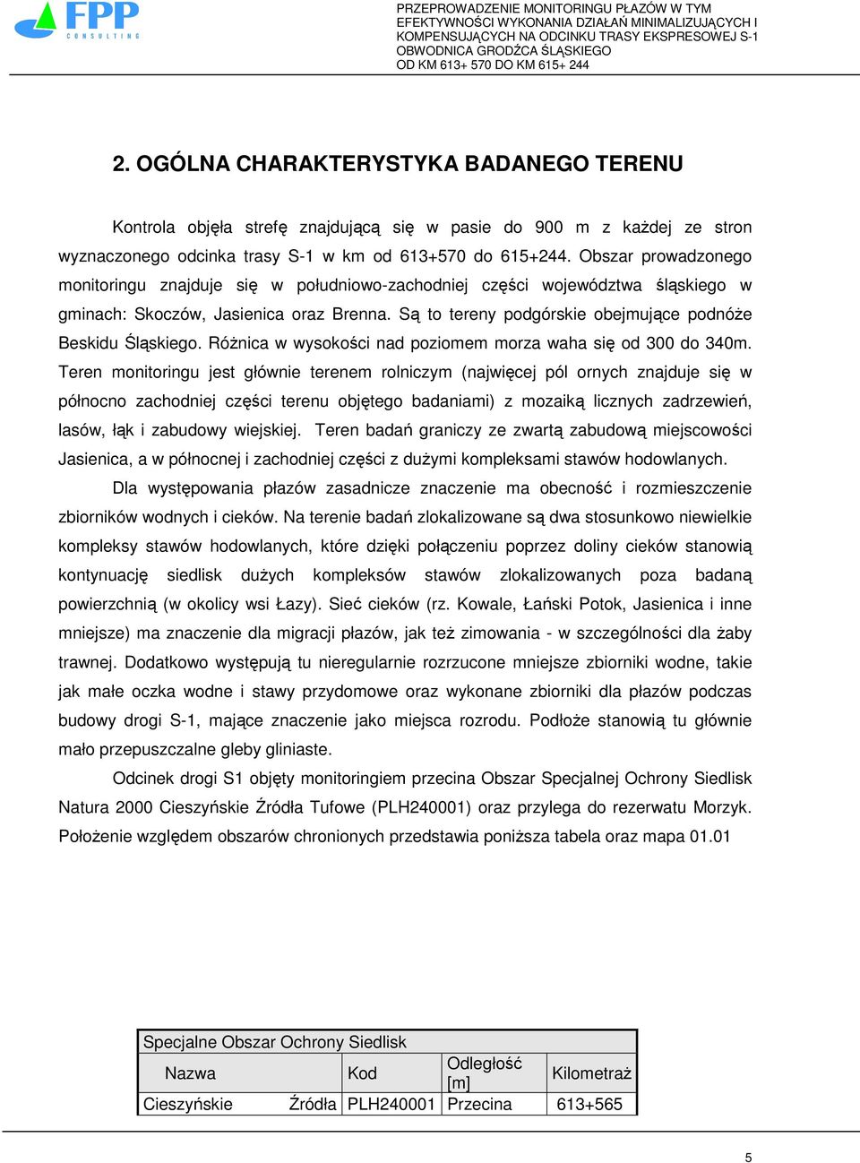 Są to tereny podgórskie obejmujące podnóŝe Beskidu Śląskiego. RóŜnica w wysokości nad poziomem morza waha się od 300 do 340m.