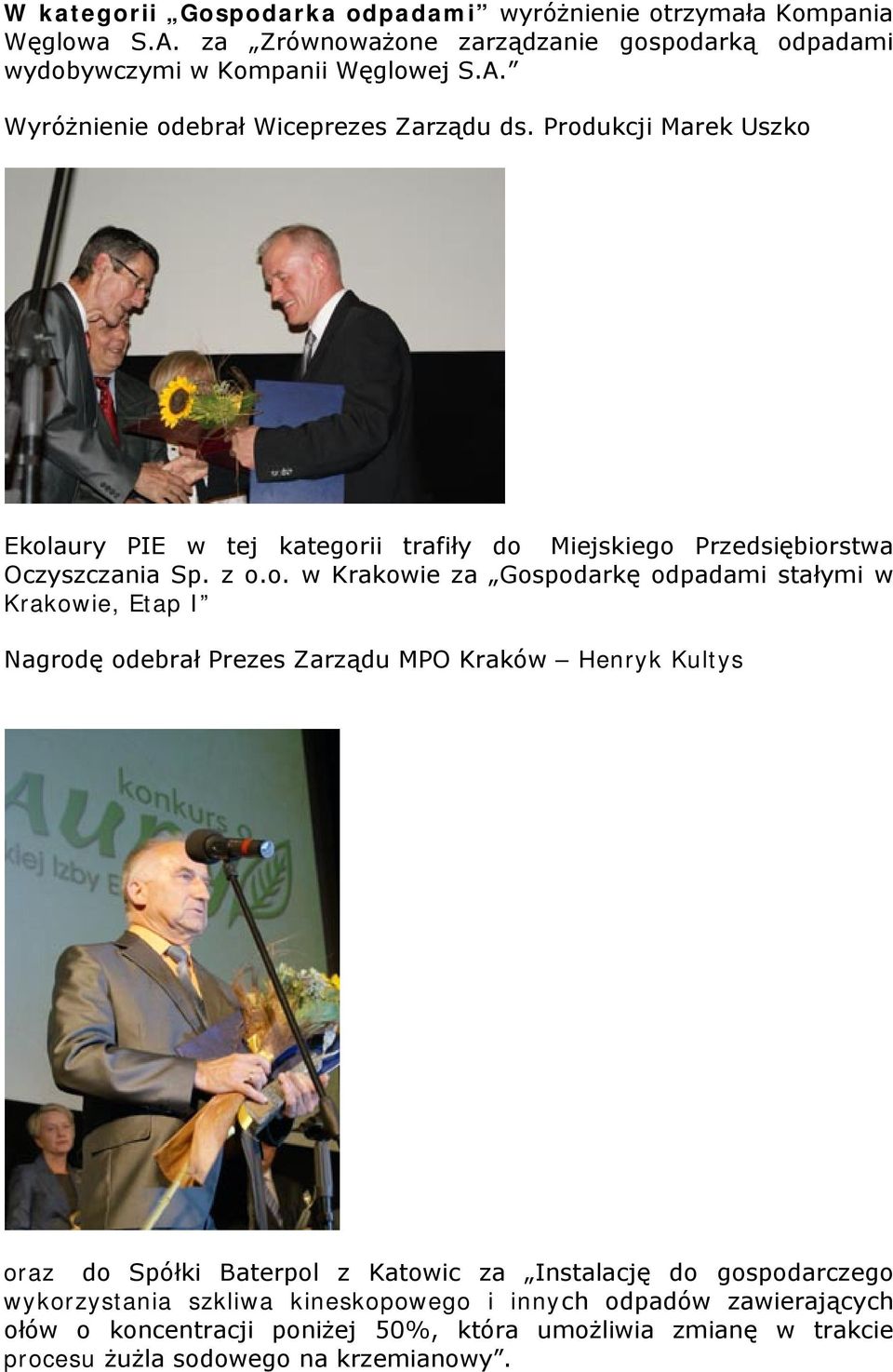 Etap I Nagrodę odebrał Prezes Zarządu MPO Kraków Henryk Kultys oraz do Spółki Baterpol z Katowic za Instalację do gospodarczego wykorzystania szkliwa kineskopowego i
