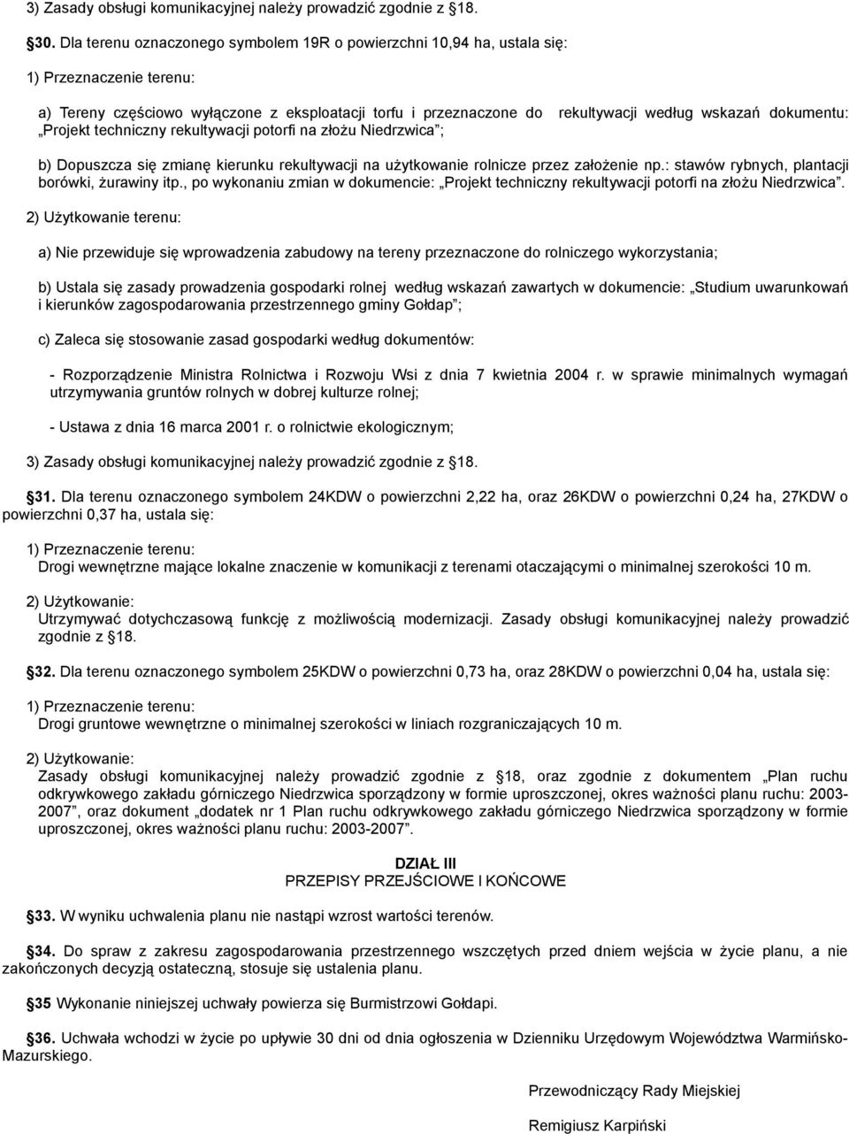 rekultywacji potorfi na złożu Niedrzwica ; b) Dopuszcza się zmianę kierunku rekultywacji na użytkowanie rolnicze przez założenie np.: stawów rybnych, plantacji borówki, żurawiny itp.