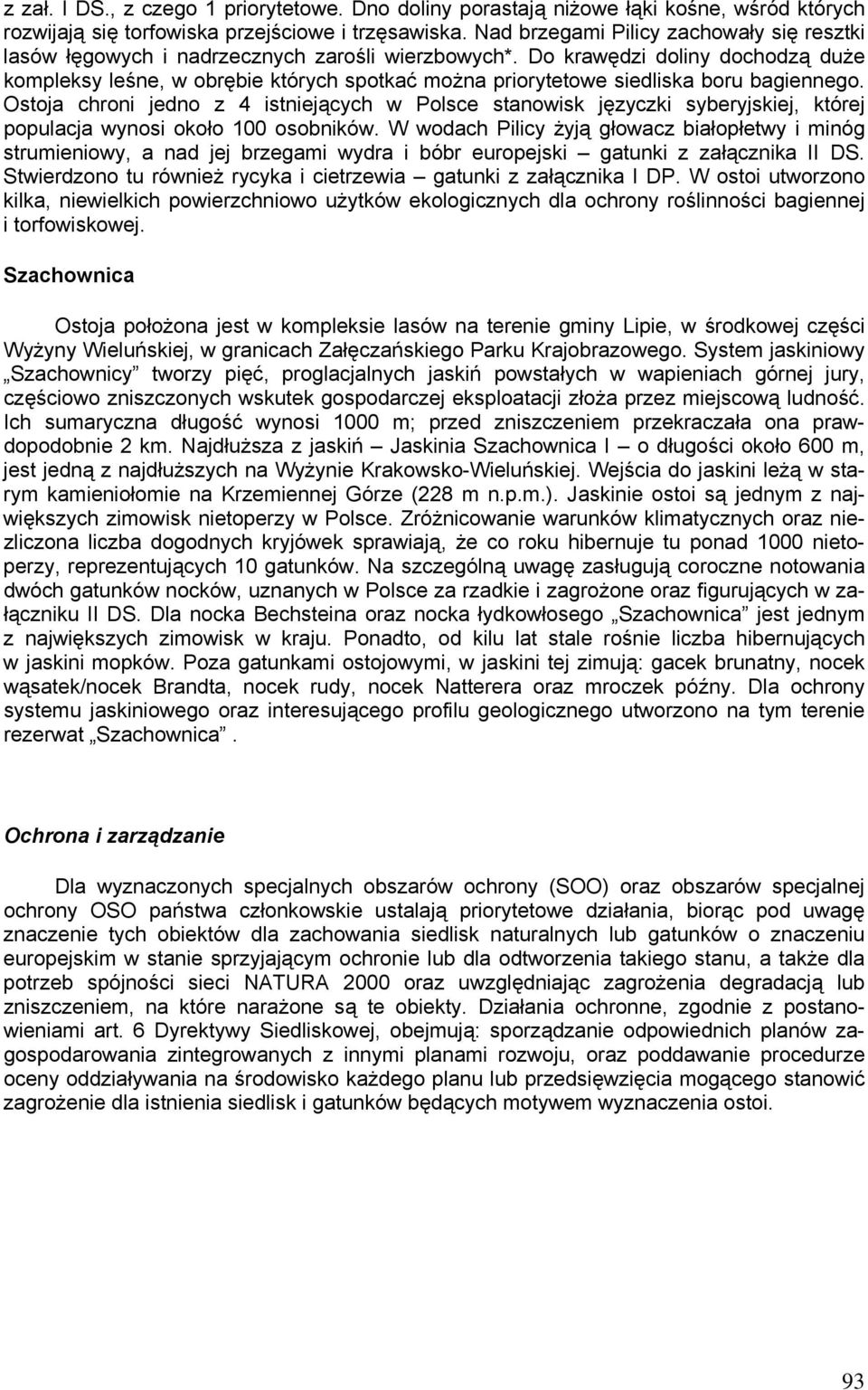 Do krawędzi doliny dochodzą duże kompleksy leśne, w obrębie których spotkać można priorytetowe siedliska boru bagiennego.