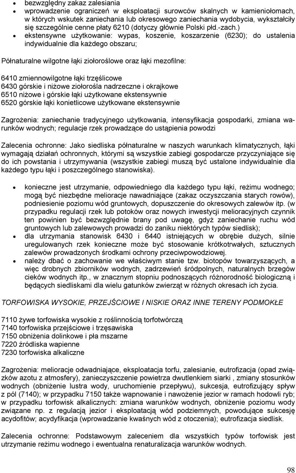 ) ekstensywne użytkowanie: wypas, koszenie, koszarzenie (6230); do ustalenia indywidualnie dla każdego obszaru; Półnaturalne wilgotne łąki ziołoroślowe oraz łąki mezofilne: 6410 zmiennowilgotne łąki