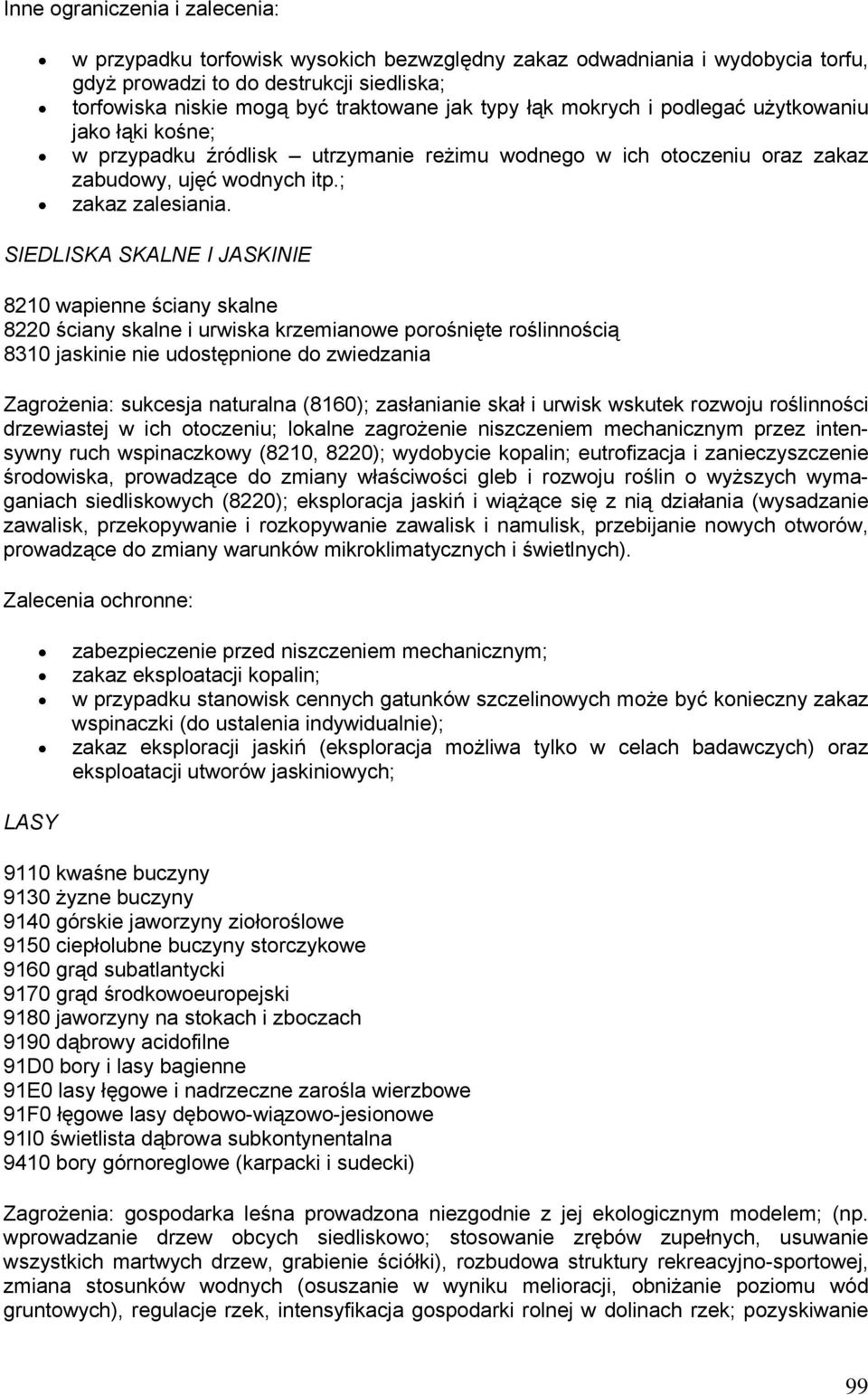 SIEDLISKA SKALNE I JASKINIE 8210 wapienne ściany skalne 8220 ściany skalne i urwiska krzemianowe porośnięte roślinnością 8310 jaskinie nie udostępnione do zwiedzania Zagrożenia: sukcesja naturalna
