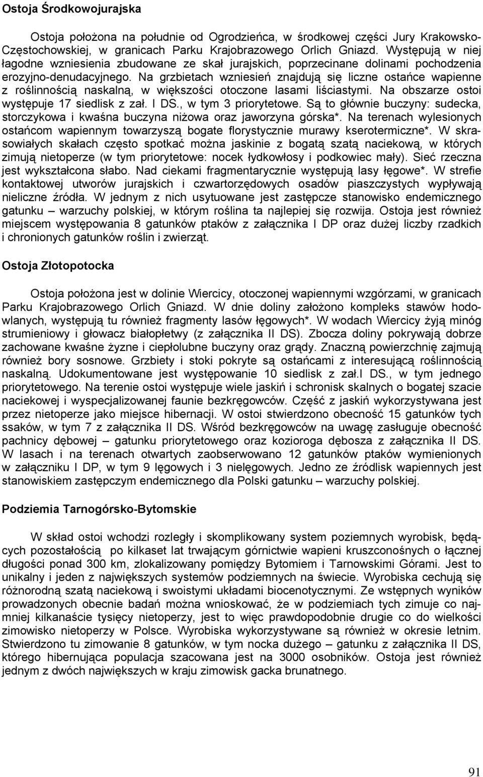 Na grzbietach wzniesień znajdują się liczne ostańce wapienne z roślinnością naskalną, w większości otoczone lasami liściastymi. Na obszarze ostoi występuje 17 siedlisk z zał. I DS.