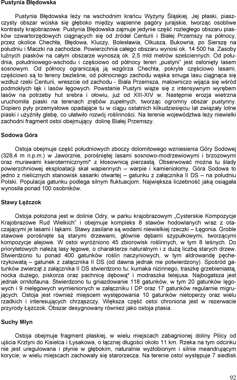 Pustynia Błędowska zajmuje jedynie część rozległego obszaru piasków czwartorzędowych ciągnących się od źródeł Centurii i Białej Przemszy na północy, przez okolice Chechła, Błędowa, Kluczy,