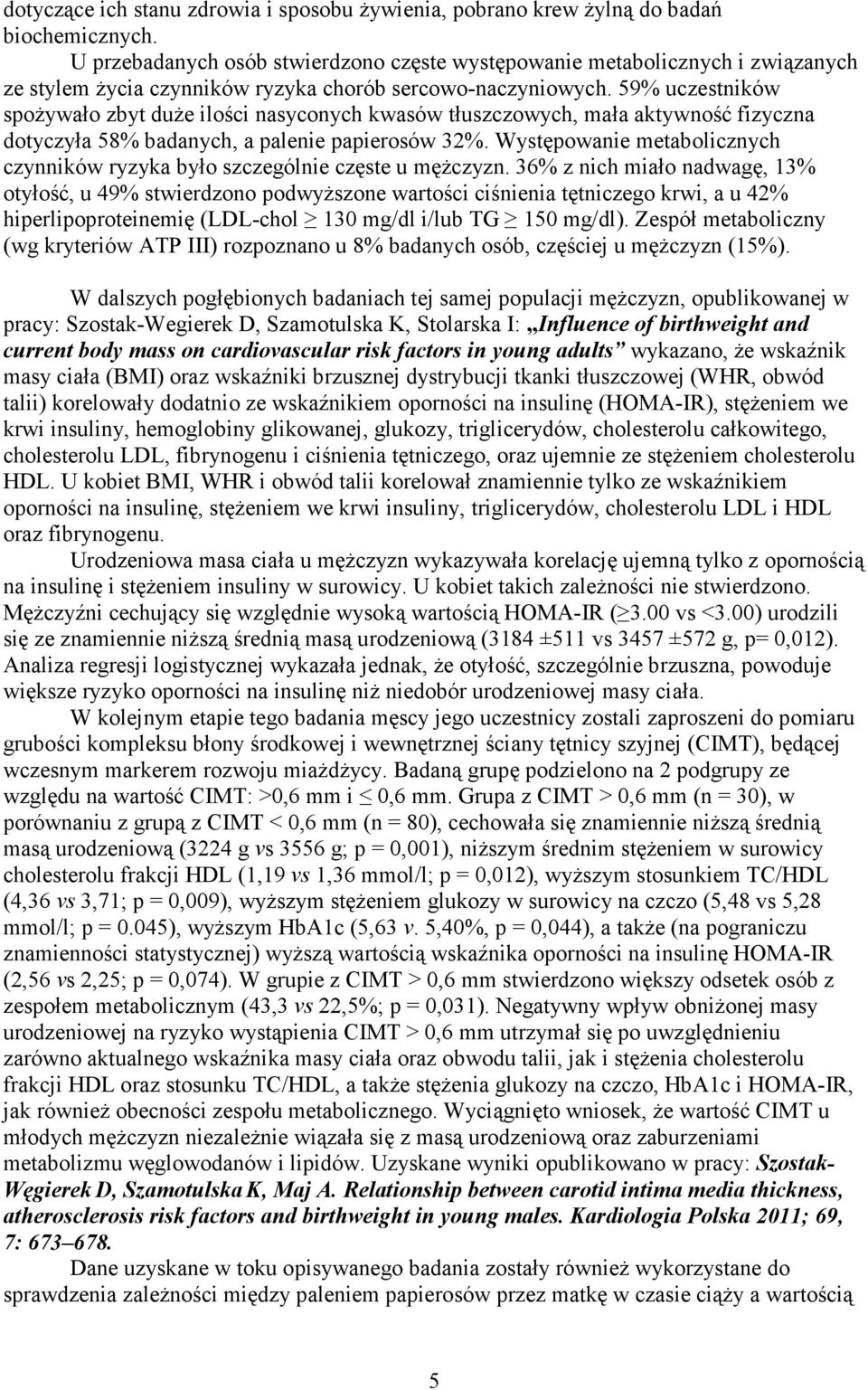 59% uczestników spoŝywało zbyt duŝe ilości nasyconych kwasów tłuszczowych, mała aktywność fizyczna dotyczyła 58% badanych, a palenie papierosów 32%.