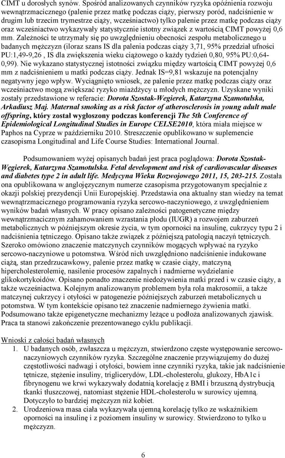 tylko palenie przez matkę podczas ciąŝy oraz wcześniactwo wykazywały statystycznie istotny związek z wartością CIMT powyŝej 0,6 mm.