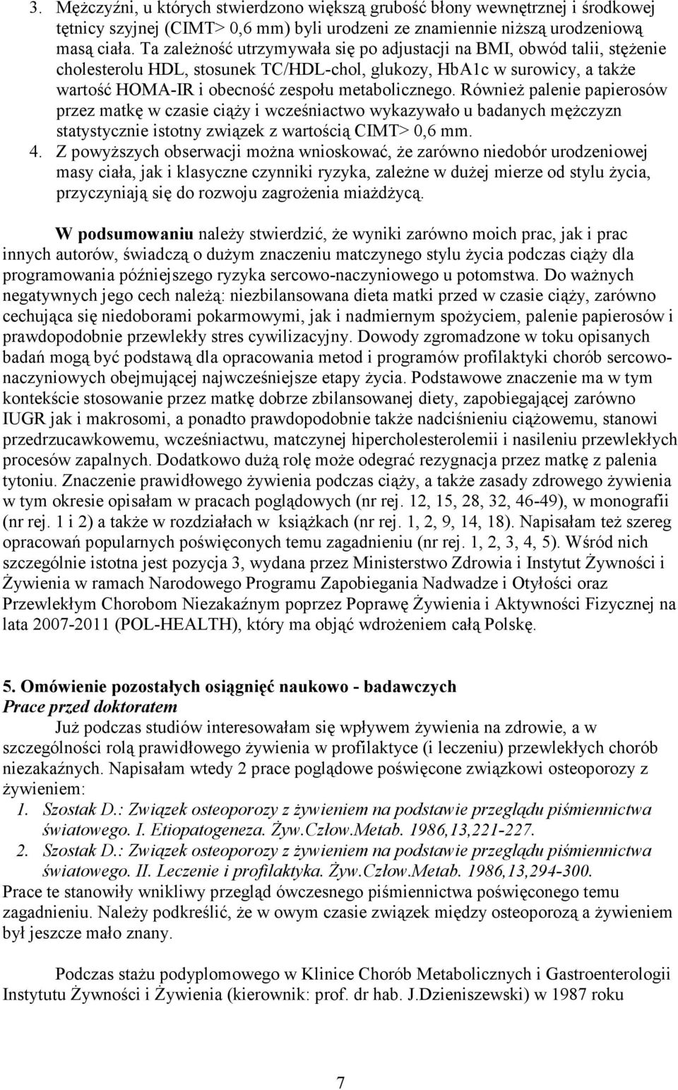 RównieŜ palenie papierosów przez matkę w czasie ciąŝy i wcześniactwo wykazywało u badanych męŝczyzn statystycznie istotny związek z wartością CIMT> 0,6 mm. 4.