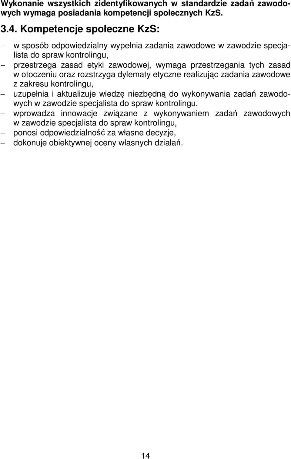tych zasad w otoczeniu oraz rozstrzyga dylematy etyczne realizując zadania zawodowe z zakresu kontrolingu, uzupełnia i aktualizuje wiedzę niezbędną do wykonywania zadań zawodowych