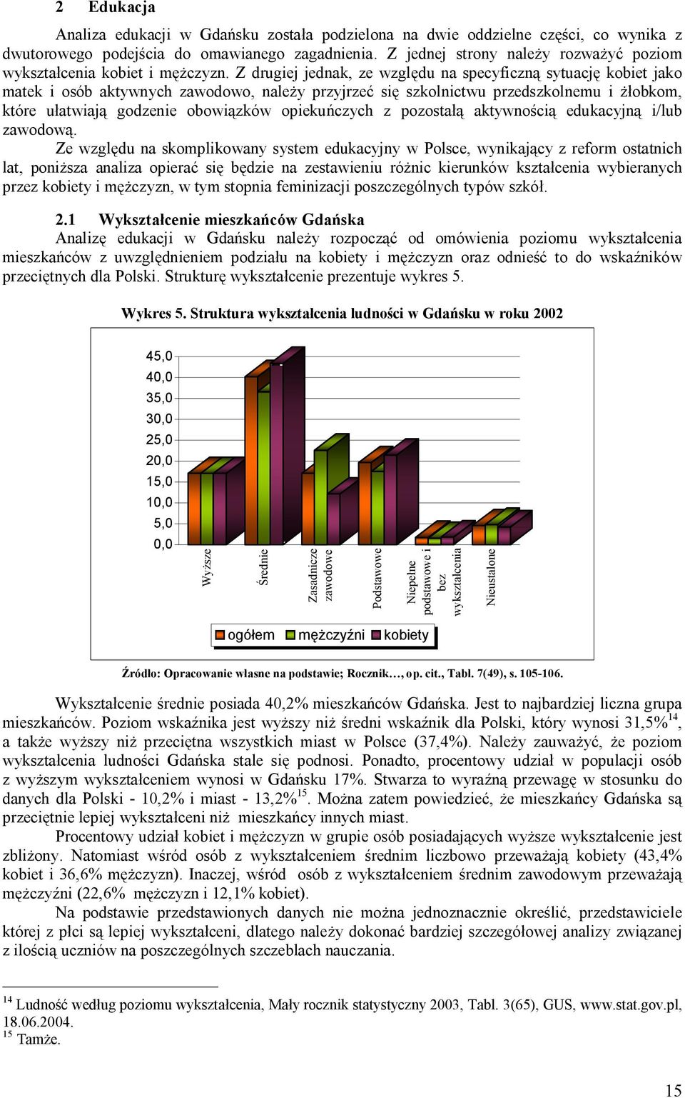 Z drugiej jednak, ze wzgl du na specyficzn sytuacj kobiet jako matek i osób aktywnych zawodowo, nale y przyjrze si szkolnictwu przedszkolnemu i obkom, które u atwiaj godzenie obowi zków opieku czych