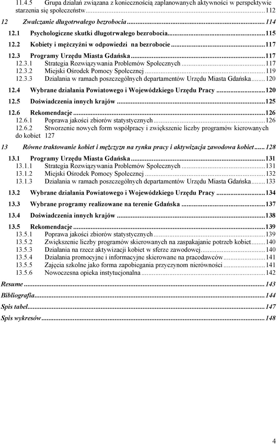 ..117 12.3.2 Miejski O rodek Pomocy Spo ecznej...119 12.3.3 Dzia ania w ramach poszczególnych departamentów Urz du Miasta Gda ska...120 12.4 Wybrane dzia ania Powiatowego i Wojewódzkiego Urz du Pracy.