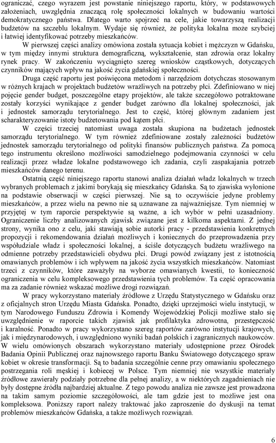 W pierwszej cz ci analizy omówiona zosta a sytuacja kobiet i m czyzn w Gda sku, w tym mi dzy innymi struktura demograficzn, wykszta cenie, stan zdrowia oraz lokalny rynek pracy.