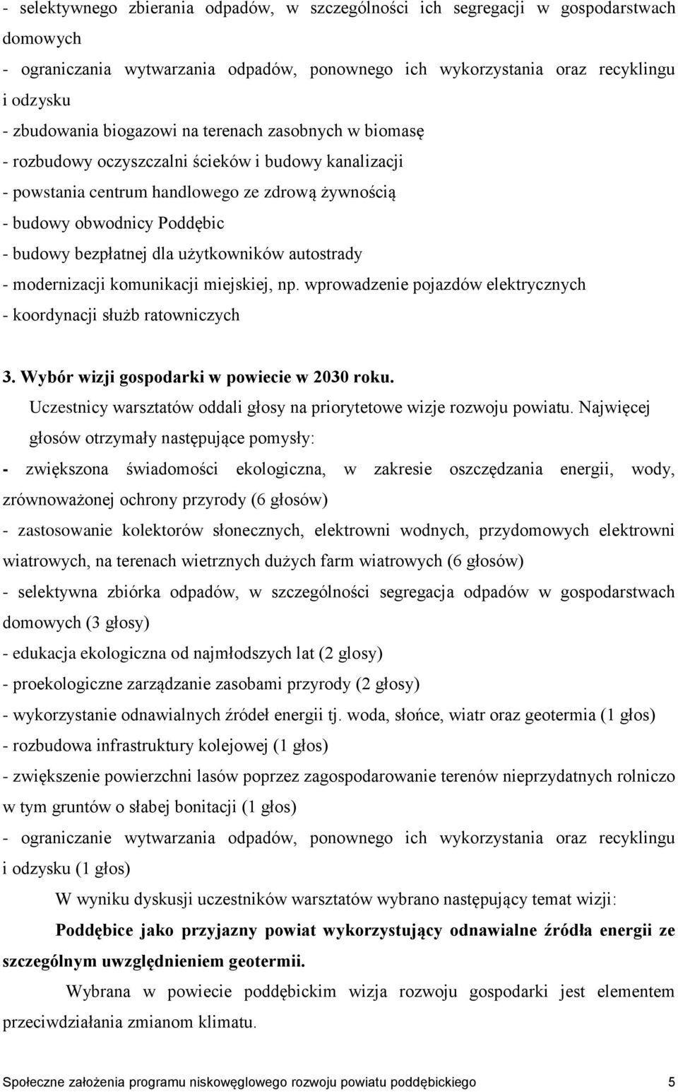 użytkowników autostrady - modernizacji komunikacji miejskiej, np. wprowadzenie pojazdów elektrycznych - koordynacji służb ratowniczych 3. Wybór wizji gospodarki w powiecie w 2030 roku.