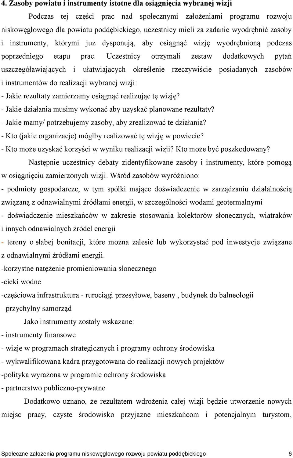 Uczestnicy otrzymali zestaw dodatkowych pytań uszczegóławiających i ułatwiających określenie rzeczywiście posiadanych zasobów i instrumentów do realizacji wybranej wizji: - Jakie rezultaty zamierzamy