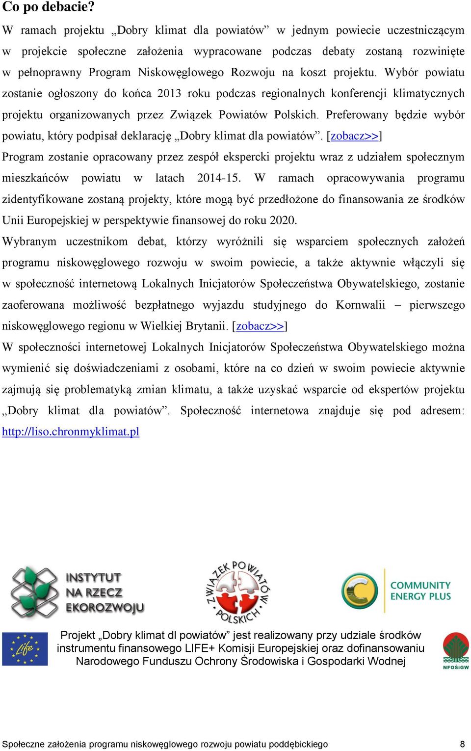 na koszt projektu. Wybór powiatu zostanie ogłoszony do końca 2013 roku podczas regionalnych konferencji klimatycznych projektu organizowanych przez Związek Powiatów Polskich.