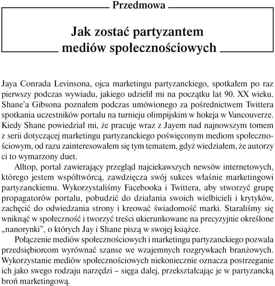 Kiedy Shane powiedzia mi, e pracuje wraz z Jayem nad najnowszym tomem z serii dotycz cej marketingu partyzanckiego po wi conym mediom spo eczno- ciowym, od razu zainteresowa em si tym tematem, gdy