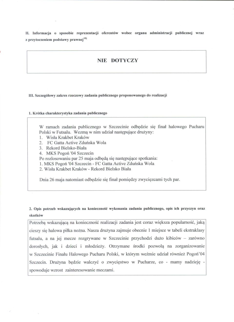 Krótka cbarakterystyka zadania publicznego W ramach zadania publicznego w Szczecinie odbedzie sie final halowego Pucharu Polski w Futsalu. Wezma w nim udzial nastepujace druzyny: 1.