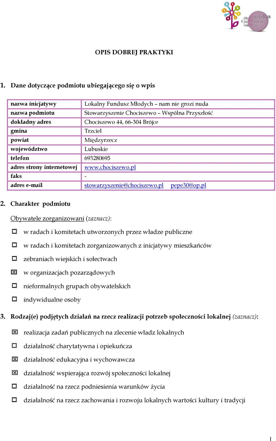 66-304 Brójce gmina Trzciel powiat Międzyrzecz województwo Lubuskie telefon 693280695 adres strony internetowej www.chociszewo.pl faks - adres e-mail stowarzyszenie@chociszewo.pl pepe30@op.pl 2.