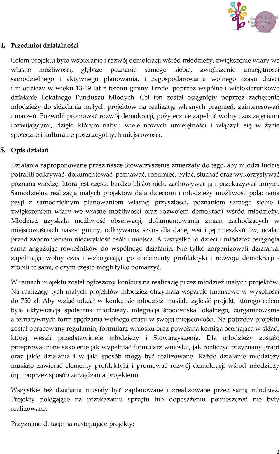 Młodych. Cel ten został osiągnięty poprzez zachęcenie młodzieży do składania małych projektów na realizację własnych pragnień, zainteresowań i marzeń.