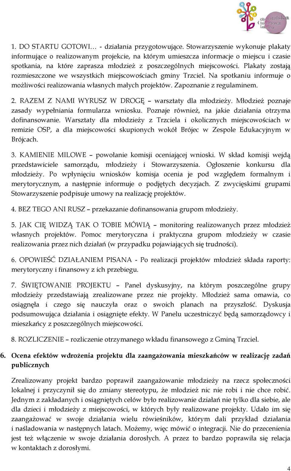 Plakaty zostają rozmieszczone we wszystkich miejscowościach gminy Trzciel. Na spotkaniu informuje o możliwości realizowania własnych małych projektów. Zapoznanie z regulaminem. 2.