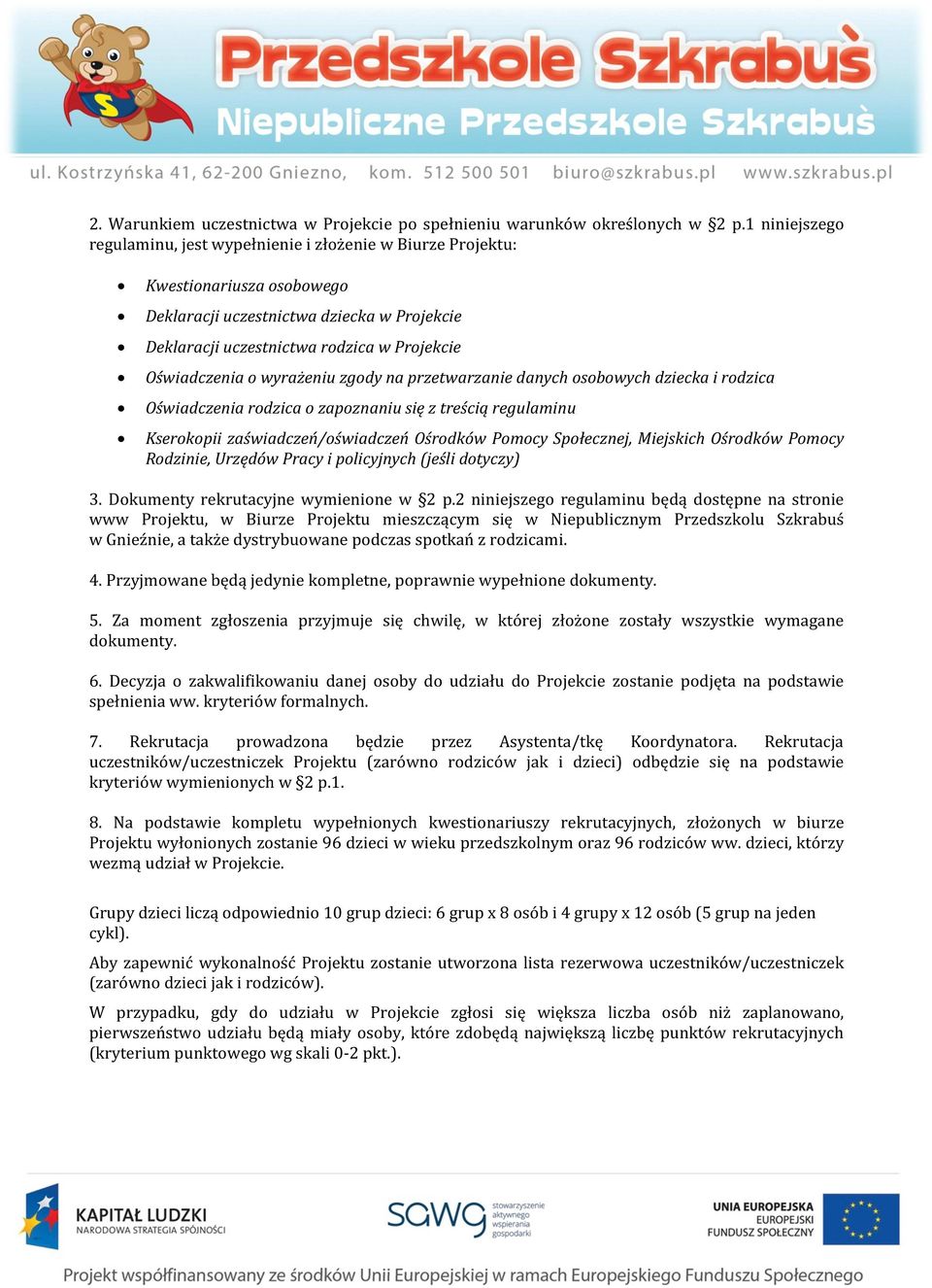 o wyrażeniu zgody na przetwarzanie danych osobowych dziecka i rodzica Oświadczenia rodzica o zapoznaniu się z treścią regulaminu Kserokopii zaświadczeń/oświadczeń Ośrodków Pomocy Społecznej,