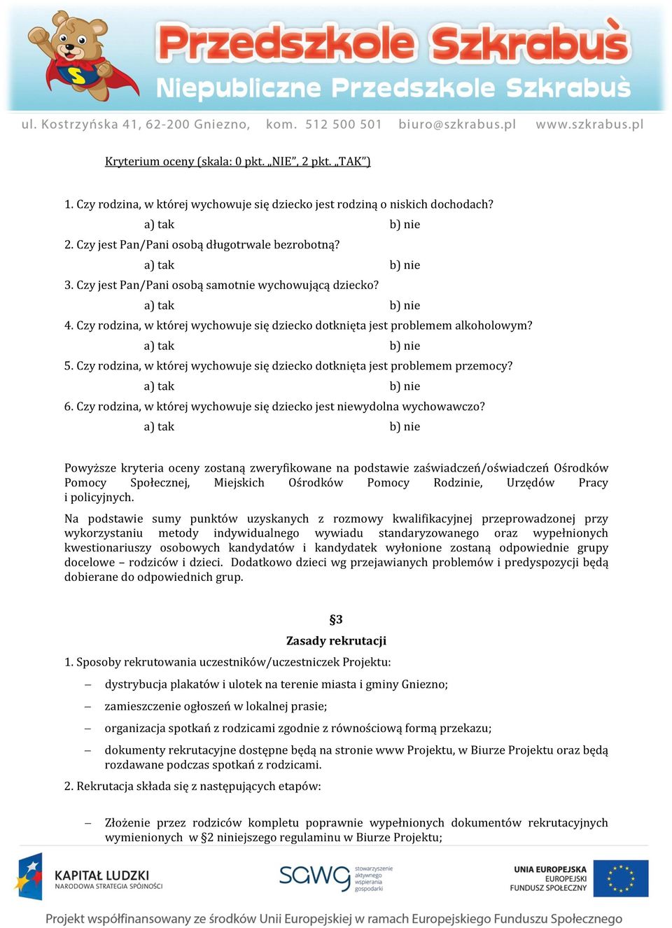 Czy rodzina, w której wychowuje się dziecko dotknięta jest problemem przemocy? 6. Czy rodzina, w której wychowuje się dziecko jest niewydolna wychowawczo?