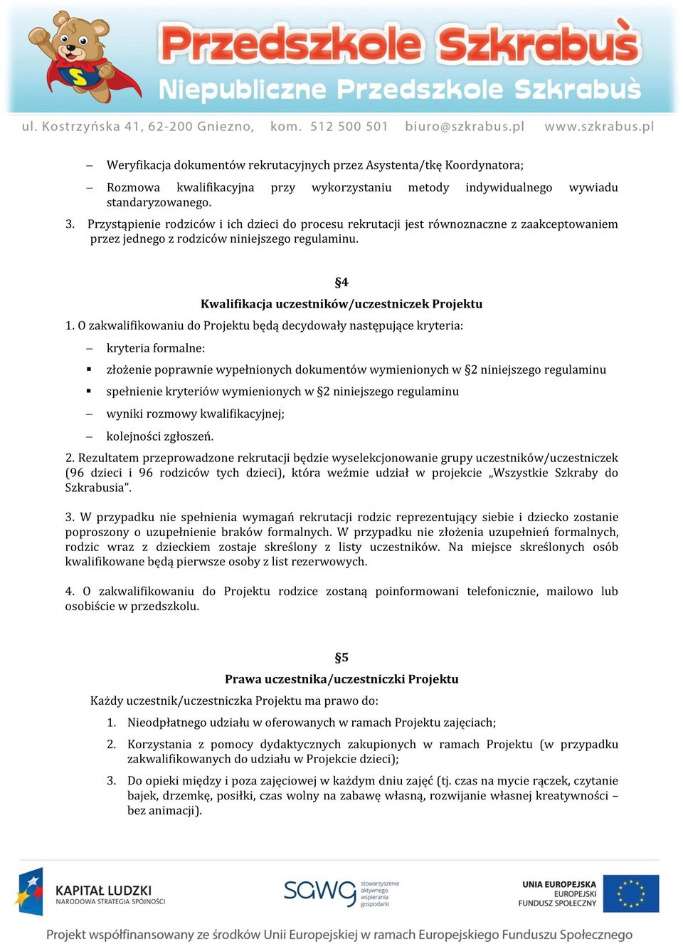 O zakwalifikowaniu do Projektu będą decydowały następujące kryteria: kryteria formalne: złożenie poprawnie wypełnionych dokumentów wymienionych w 2 niniejszego regulaminu spełnienie kryteriów