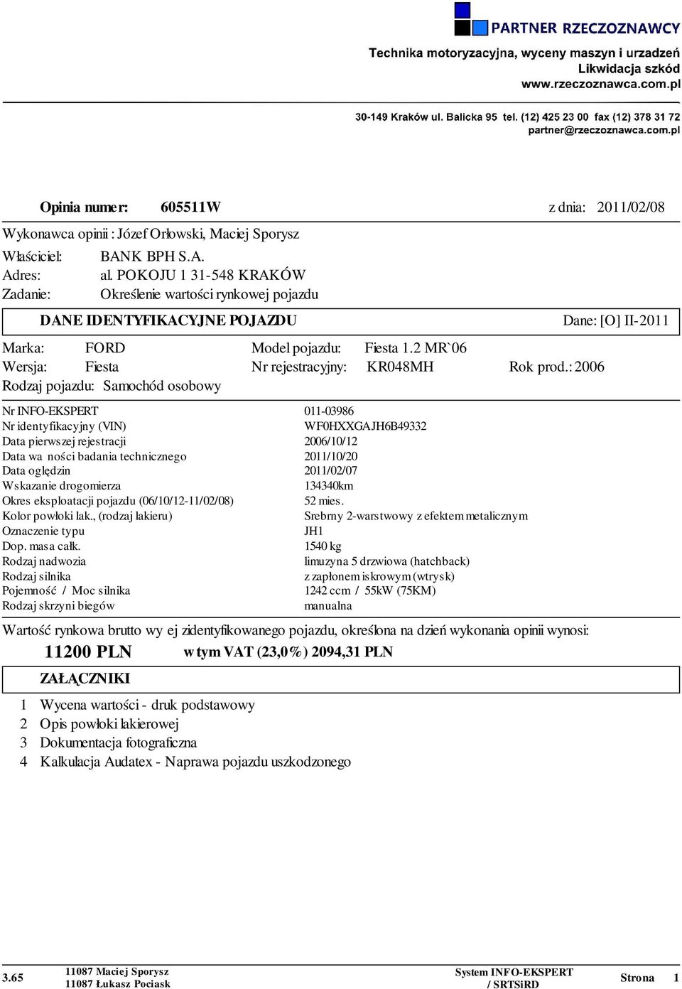 : 2006 Rodzaj pojazdu: Samochód osobowy Nr INFO-EKSPERT 011-03986 Nr identyfikacyjny (VIN) WF0HXXGAJH6B49332 Data pierwszej rejestracji 2006/10/12 Data ważności badania technicznego 2011/10/20 Data