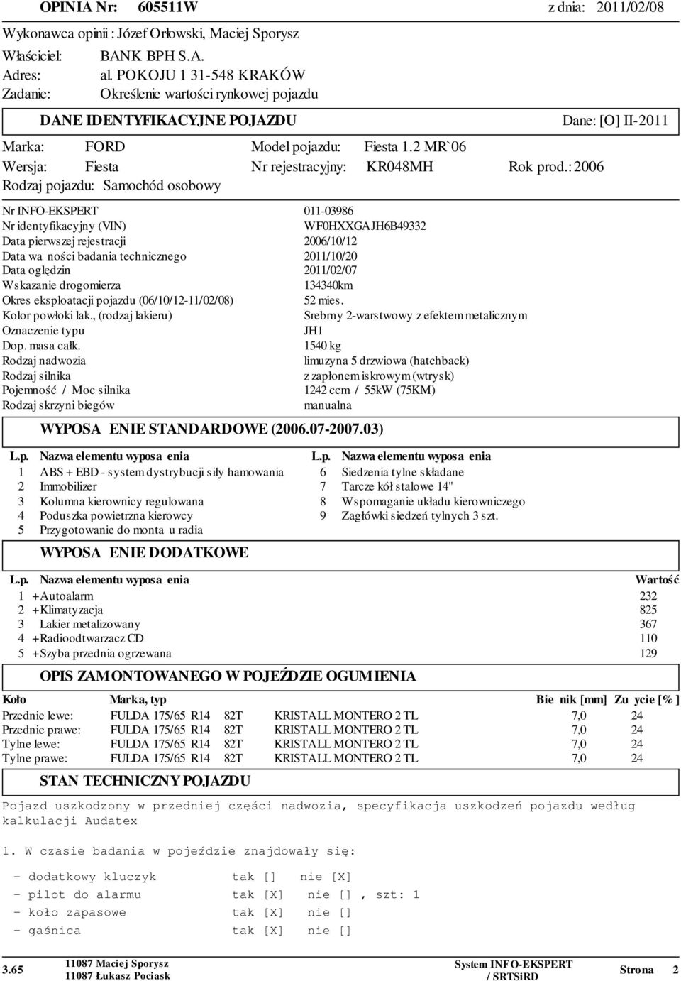 : 2006 Rodzaj pojazdu: Samochód osobowy Nr INFO-EKSPERT 011-03986 Nr identyfikacyjny (VIN) WF0HXXGAJH6B49332 Data pierwszej rejestracji 2006/10/12 Data ważności badania technicznego 2011/10/20 Data