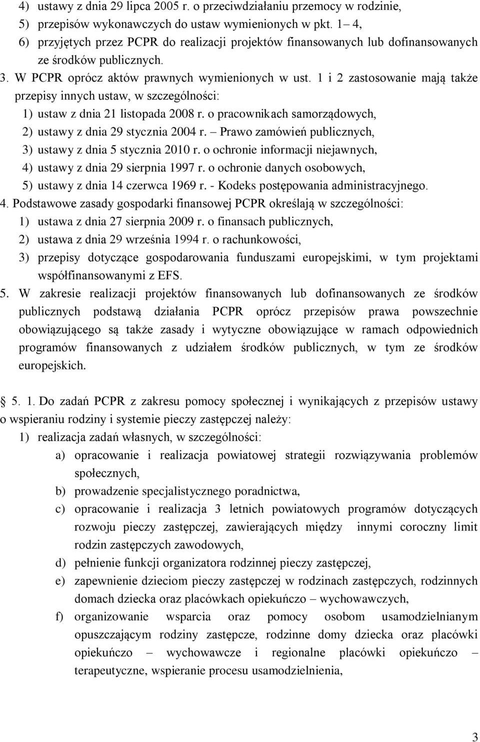 1 i 2 zastosowanie mają także przepisy innych ustaw, w szczególności: 1) ustaw z dnia 21 listopada 2008 r. o pracownikach samorządowych, 2) ustawy z dnia 29 stycznia 2004 r.