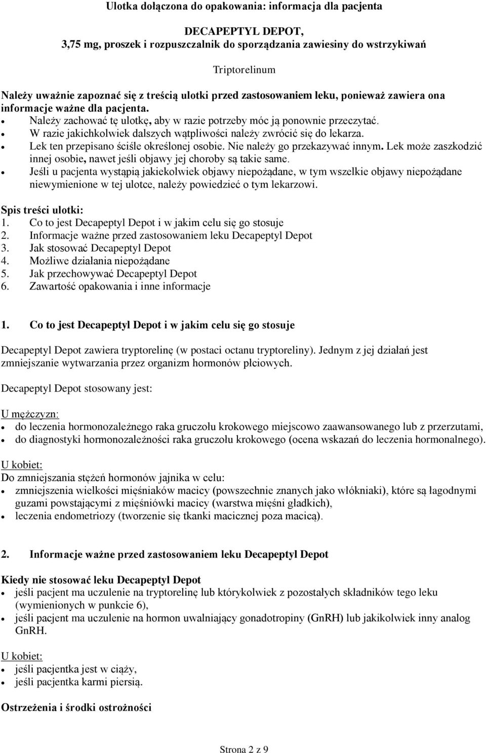 W razie jakichkolwiek dalszych wątpliwości należy zwrócić się do lekarza. Lek ten przepisano ściśle określonej osobie. Nie należy go przekazywać innym.