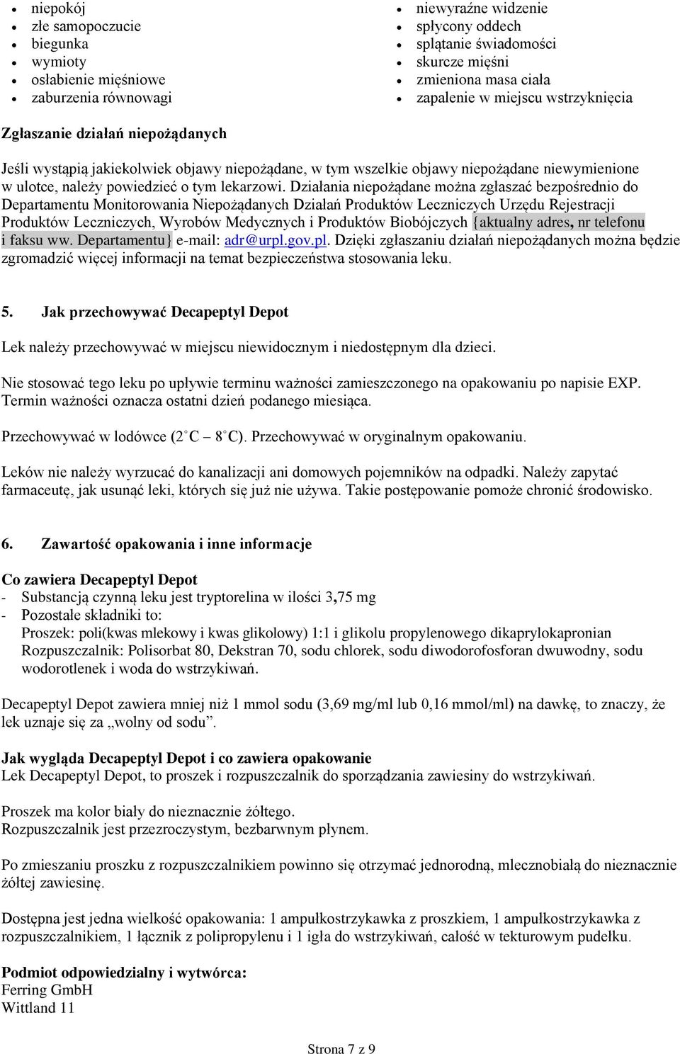 Działania niepożądane można zgłaszać bezpośrednio do Departamentu Monitorowania Niepożądanych Działań Produktów Leczniczych Urzędu Rejestracji Produktów Leczniczych, Wyrobów Medycznych i Produktów