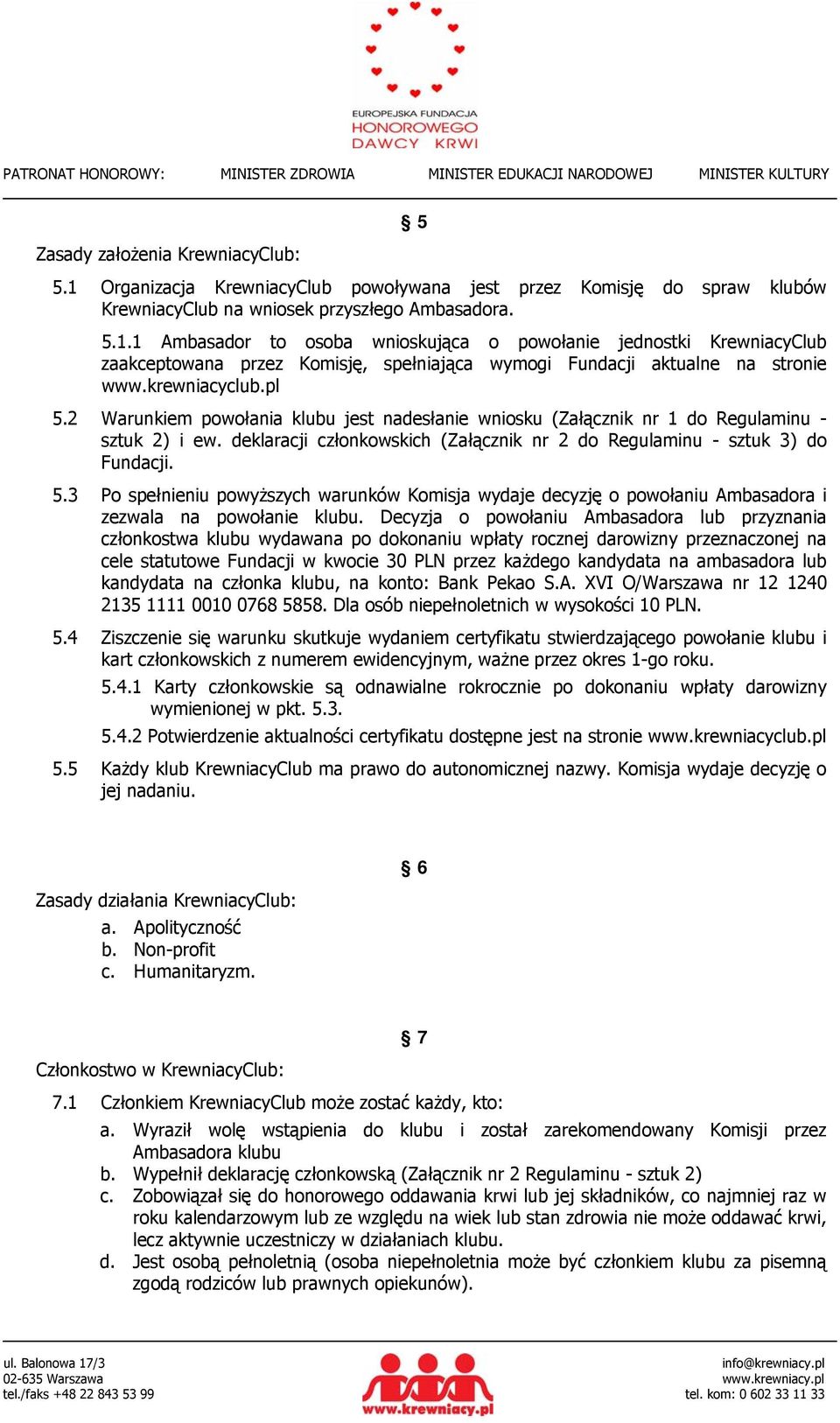 Decyzja o powołaniu Ambasadora lub przyznania członkostwa klubu wydawana po dokonaniu wpłaty rocznej darowizny przeznaczonej na cele statutowe Fundacji w kwocie 30 PLN przez każdego kandydata na