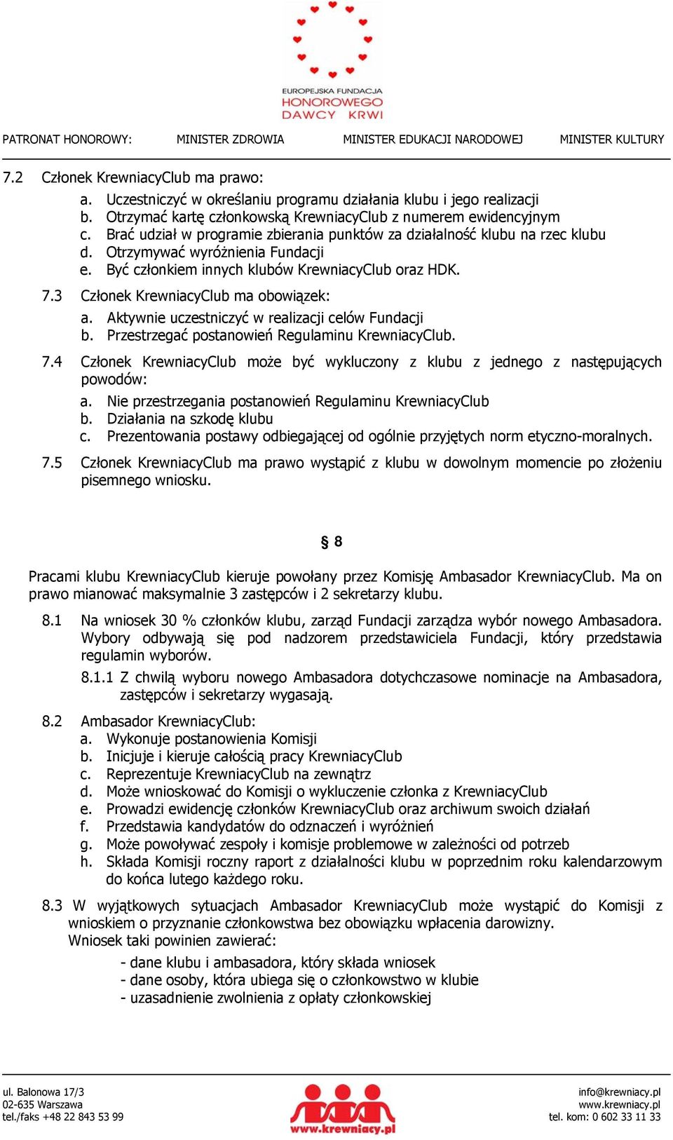 3 Członek KrewniacyClub ma obowiązek: a. Aktywnie uczestniczyć w realizacji celów Fundacji b. Przestrzegać postanowień Regulaminu KrewniacyClub. 7.