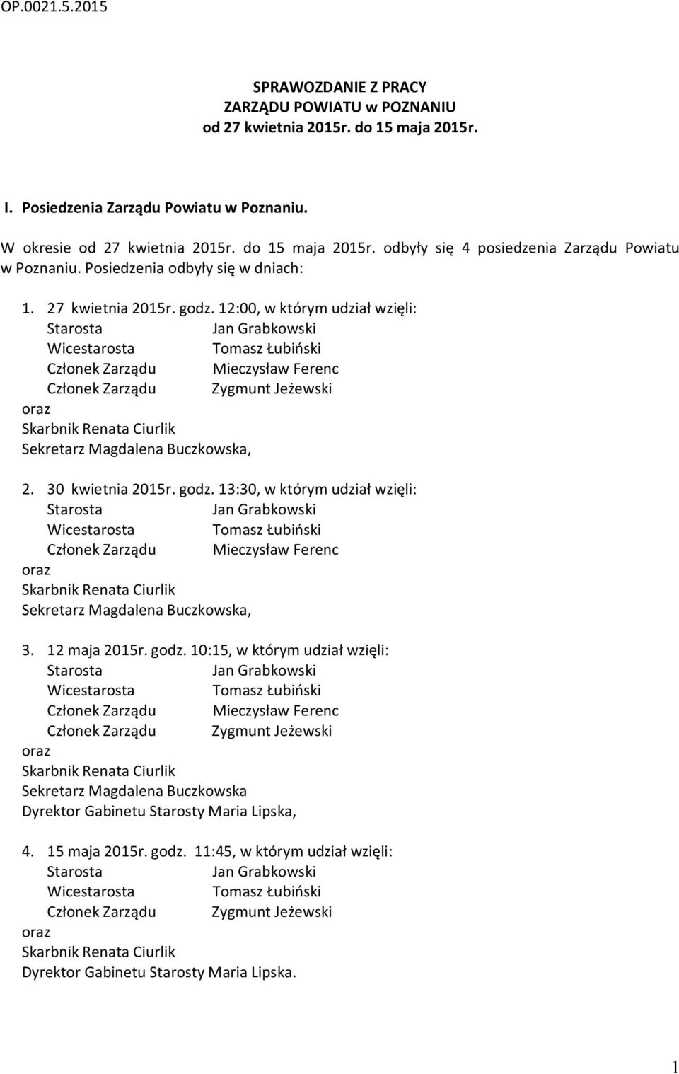 12:00, w którym udział wzięli: Starosta Jan Grabkowski Wicestarosta Tomasz Łubiński Członek Zarządu Mieczysław Ferenc Członek Zarządu Zygmunt Jeżewski oraz Skarbnik Renata Ciurlik Sekretarz Magdalena