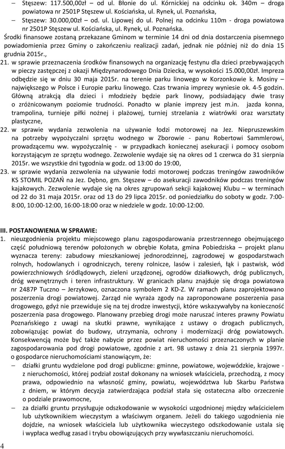 Środki finansowe zostaną przekazane Gminom w terminie 14 dni od dnia dostarczenia pisemnego powiadomienia przez Gminy o zakończeniu realizacji zadań, jednak nie później niż do dnia 15 grudnia 2015r.