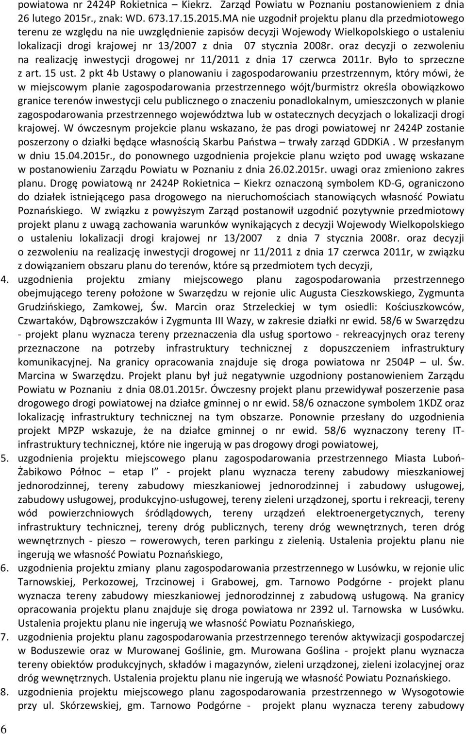 MA nie uzgodnił projektu planu dla przedmiotowego terenu ze względu na nie uwzględnienie zapisów decyzji Wojewody Wielkopolskiego o ustaleniu lokalizacji drogi krajowej nr 13/2007 z dnia 07 stycznia