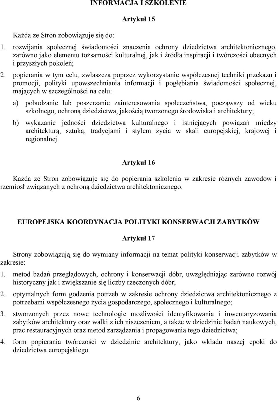 popierania w tym celu, zwłaszcza poprzez wykorzystanie współczesnej techniki przekazu i promocji, polityki upowszechniania informacji i pogłębiania świadomości społecznej, mających w szczególności na