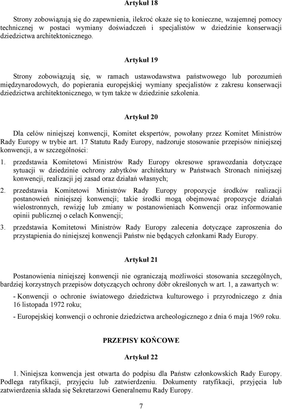 Artykuł 19 Strony zobowiązują się, w ramach ustawodawstwa państwowego lub porozumień międzynarodowych, do popierania europejskiej wymiany specjalistów z zakresu konserwacji dziedzictwa